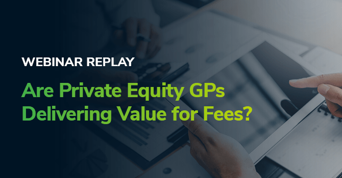 Webinar Replay: Are Private Equity GPs Delivering Value for Fees
